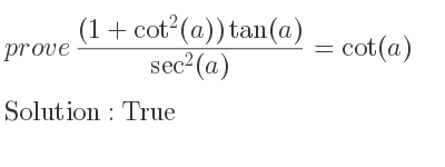 The answer to whether ((1+cot^2(a))tan(a))/(sec^2(a))=cot(a) is True